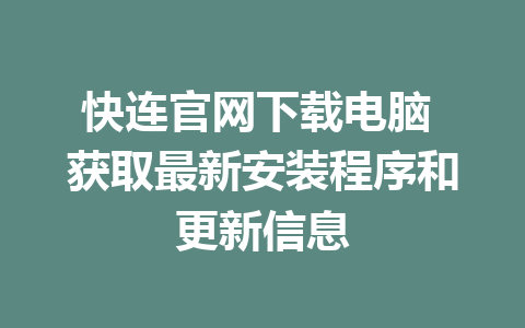 快连官网下载电脑 获取最新安装程序和更新信息