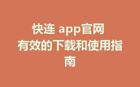 快连 app官网 有效的下载和使用指南