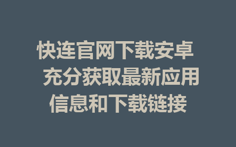 快连官网下载安卓  充分获取最新应用信息和下载链接