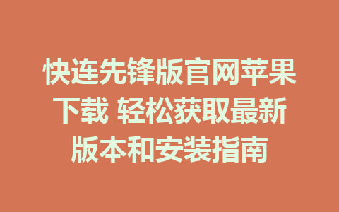 快连先锋版官网苹果下载 轻松获取最新版本和安装指南