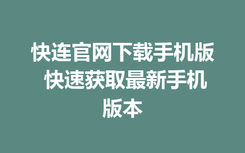 快连官网下载手机版 快速获取最新手机版本